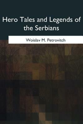 Hero Tales and Legends of the Serbians by Woislav M. Petrovitch