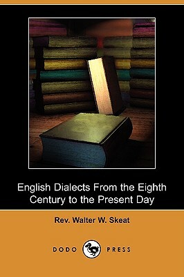 English Dialects from the Eighth Century to the Present Day (Dodo Press) by Walter W. Skeat