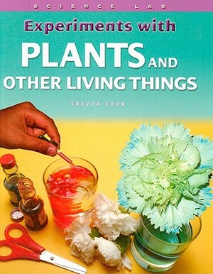 Experiments with Plants and Other Living Things by Trevor Cook