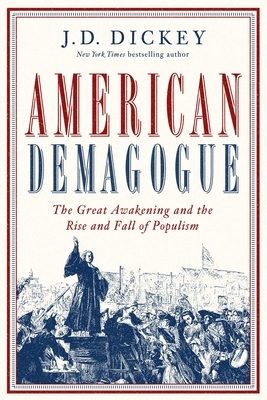 American Demagogue: The Great Awakening and the Rise and Fall of Populism by J. D. Dickey