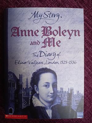 Anne Boleyn and Me: The Diary of Elinor Valjean, London, 1525-1536 by Alison Prince