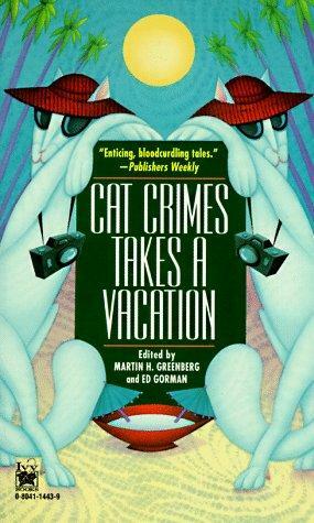 Cat Crimes Takes a Vacation by Gillian Roberts, Gary A. Braunbeck, Dorothy Cannell, Bill Pronzini, Terry Black, Tracy A. Knight, Daniel B. Brawner, Bill Crider, Catherine Dain, Bruce Holland Rogers, Jan Grape, Ed Gorman, Michael Collins, Barbara Paul, Martin H. Greenberg, Kristine Kathryn Rusch