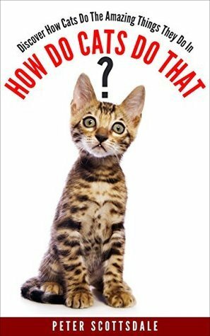 How Do Cats Do That?: Discover How Cats Do The Amazing Things They Do by Peter Scottsdale