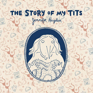 The Story of My Tits by Jennifer Hayden