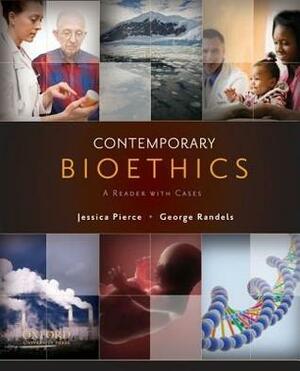 Contemporary Bioethics: A Reader with Cases by George Randels, Jessica Pierce