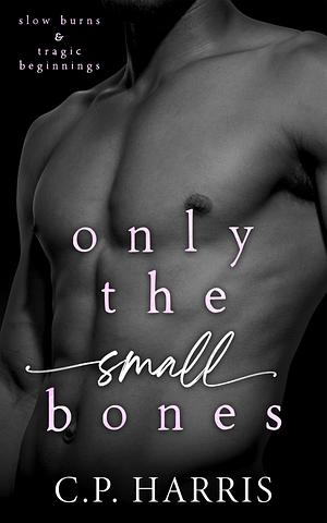 Only the Small Bones by C.P. Harris