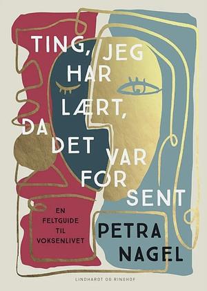 Ting, jeg har lært, da det var for sent - en feltguide til voksenlivet by Petra Nagel