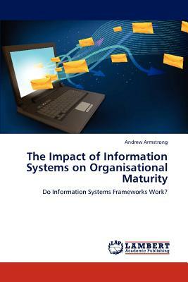 The Impact of Information Systems on Organisational Maturity by Andrew Armstrong