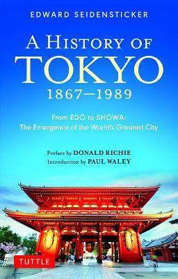 A History of Tokyo 1867-1989: From EDO to Showa: The Emergence of the World's Greatest City by Edward G. Seidensticker
