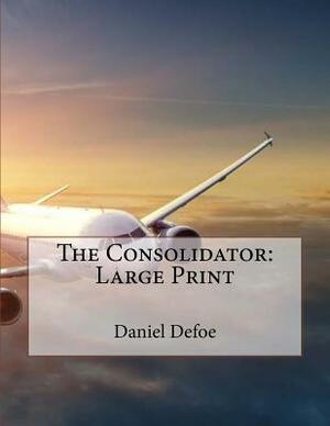 The Consolidator: Large Print by Daniel Defoe