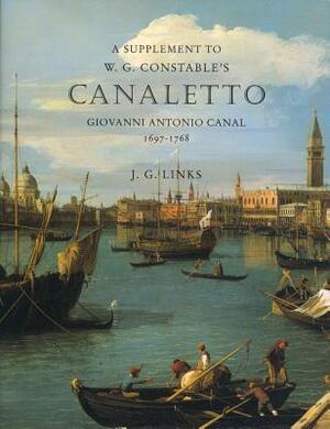 Canaletto: A Supplement to the Catalogue Raisonne by J. G. Links, W. G. Constable
