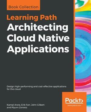 Architecting Cloud Native Applications by John Gilbert, Erik Farr, Kamal Arora