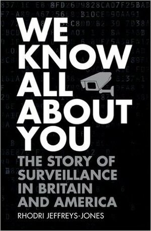 We Know All About You: The Story of Surveillance in Britain and America by Rhodri Jeffreys-Jones