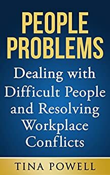 People Problems: Dealing with Difficult People and Resolving Workplace Conflicts by Tina Powell