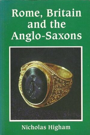 Rome, Britain, And The Anglo Saxons by Nicholas J. Higham