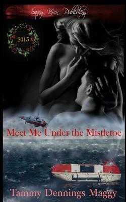 Meet Me Under the Mistletoe: 2015 Special Holiday Edition by Tammy Dennings Maggy