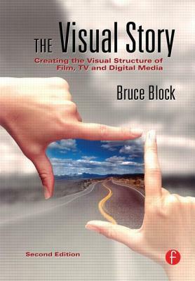 The Visual Story: Creating the Visual Structure of Film, TV and Digital Media by Bruce Block