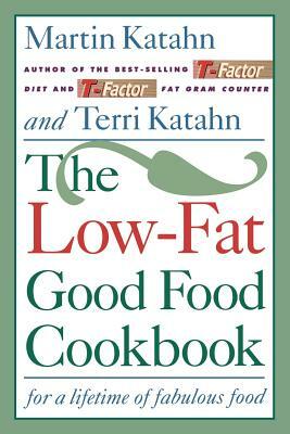 The Low-Fat Good Food Cookbook: For a Lifetime of Fabulous Food by Martin Katahn, Terri Katahn