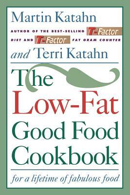 The Low-Fat Good Food Cookbook: For a Lifetime of Fabulous Food by Terri Katahn, Martin Katahn