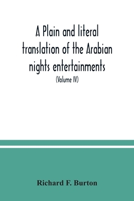 A plain and literal translation of the Arabian nights entertainments, now entitled The book of the thousand nights and a night (Volume IV) by Anonymous