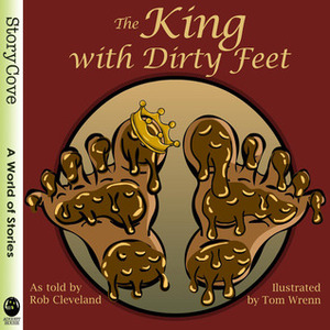 The King with Dirty Feet by Rob Cleveland, Tom Wrenn