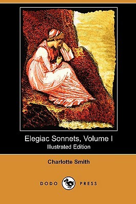 Elegiac Sonnets, Volume I (Illustrated Edition) (Dodo Press) by Charlotte Smith