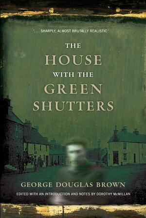 The House with the Green Shutters by George Douglas Brown