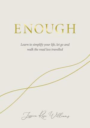 Enough: Learning to simplify life, let go and walk the path that's truly ours by Jessica Rose Williams