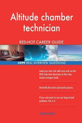 Altitude chamber technician RED-HOT Career Guide; 2499 REAL Interview Questions by Red-Hot Careers