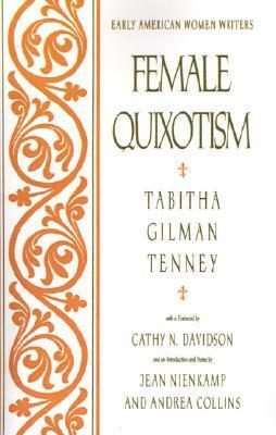 Female Quixotism: Exhibited in the Romantic Opinions and Extravagant Adventures of Dorcasina Sheldon by Jean Nienkamp, Andrea Collins, Cathy N. Davidson, Tabitha Gilman Tenney