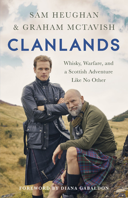 Clanlands: Whisky, Warfare, and a Scottish Adventure Like No Other by Graham McTavish, Sam Heughan