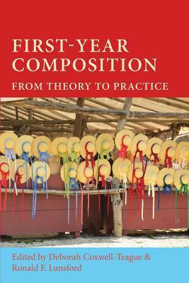 First-Year Composition: From Theory to Practice by Ronald F. Lunsford, Deborah Coxwell-Teague