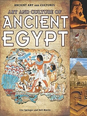 Art and Culture of Ancient Egypt by Lisa Springer, Neil Morris