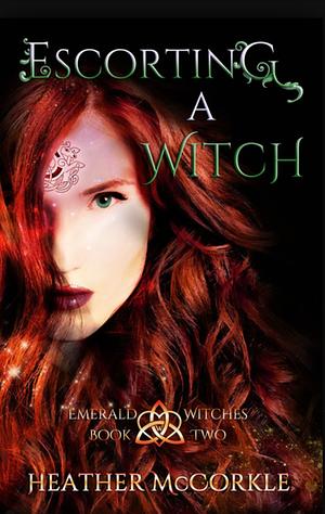 Escorting A Witch: An Emerald Witches Novel by Heather McCorkle, Heather McCorkle