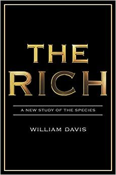 The Rich: A New Study of the Species by William Davis