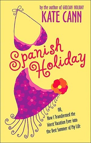 Spanish Holiday: Or, How I Transformed the Worst Vacation Ever into the Best Summer of My Life by Kate Cann