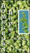 Homegrown Hops: An Illustrated How to Do It Manual by David R. Beach