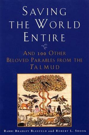 Saving the World Entire: And 100 Other Beloved Parables from the Talmud by Robert L. Shook, Bradley Bleefeld