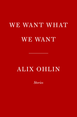 We Want What We Want: Stories by Alix Ohlin