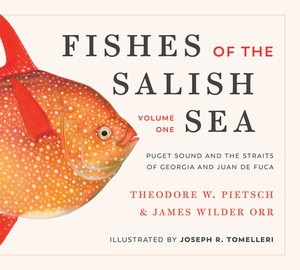 Fishes of the Salish Sea: Puget Sound and the Straits of Georgia and Juan de Fuca by Theodore Wells Pietsch, James Wilder Orr