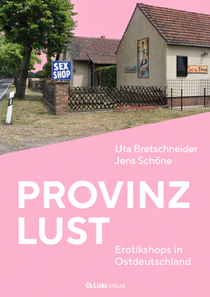 Provinzlust: Erotikshops in Ostdeutschland by Uta Bretschneider, Jens Schöne