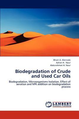 Biodegradation of Crude and Used Car Oils by Azhari H. Nour, Abdurahman H. Nour, Khairi A. Alennabi