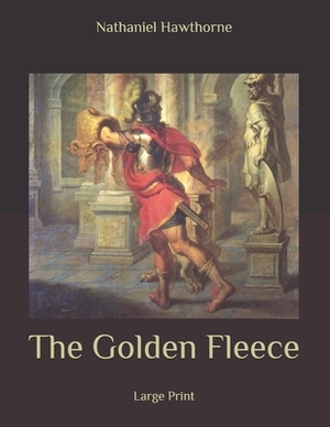 The Golden Fleece: Large Print by Nathaniel Hawthorne