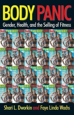 Body Panic: Gender, Health, and the Selling of Fitness by Shari L. Dworkin, Faye Linda Wachs