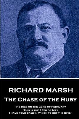 Richard Marsh - The Chase of the Ruby: "he Died on the 23rd of February. This Is the 19th of May. I Have Four Days in Which to Get the Ring" by Richard Marsh