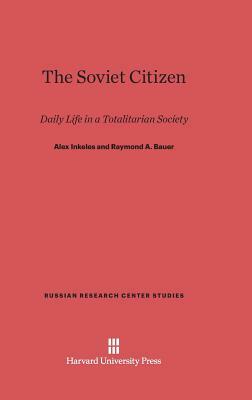 The Soviet Citizen by Alex Inkeles, Raymond a. Bauer