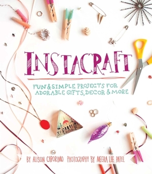 Instacraft: Fun & Simple Projects for Adorable Gifts, Decor & More by Alison Caporimo