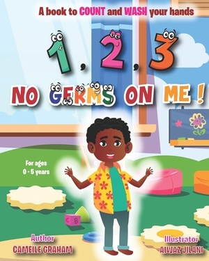 1, 2, 3 No Germs On Me!: A book to COUNT and WASH your hands (FOR AGES 0 - 5 YEARS) by Cameile Graham