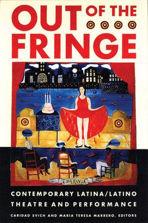 Out of the Fringe: Contemporary Latina/Latino Theatre and Performance by Caridad Svich