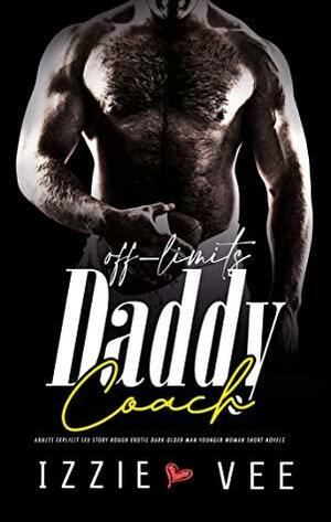 Off-Limits Coach Daddy: Taboo Adults Explicit Sex Story: Rough Erotic Dark, Older Man Younger Woman Short Novels by Izzie Vee